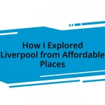 How I Explored Liverpool from Affordable Places