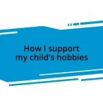 How I support my child’s hobbies