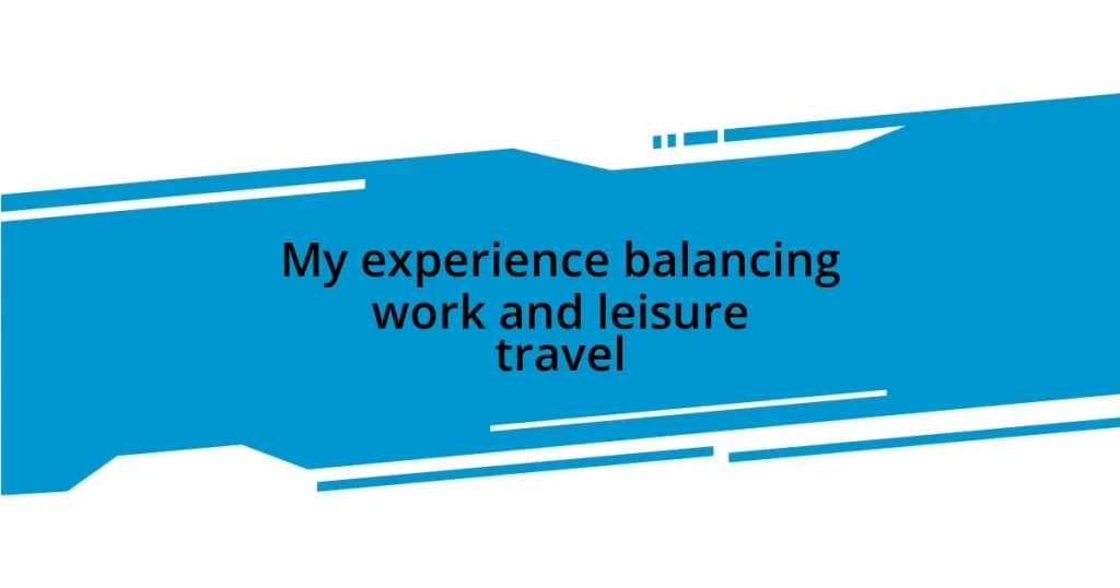 My experience balancing work and leisure travel