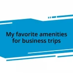 My favorite amenities for business trips