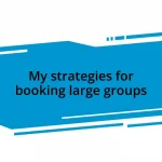 My strategies for booking large groups