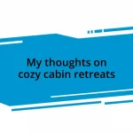 My thoughts on cozy cabin retreats