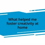 What helped me foster creativity at home