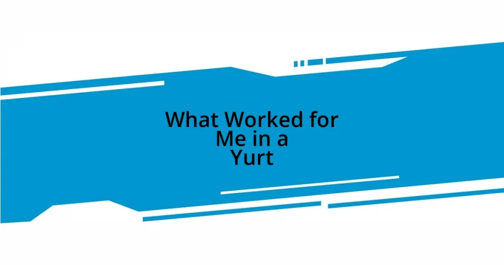 What Worked for Me in a Yurt