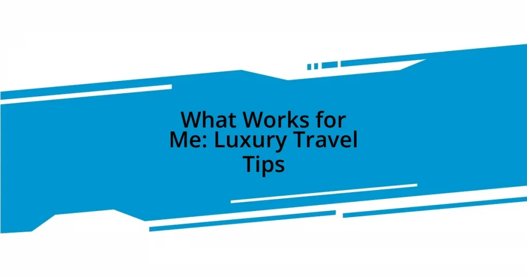 What Works for Me: Luxury Travel Tips