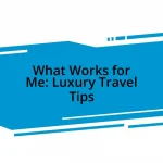 What Works for Me: Luxury Travel Tips