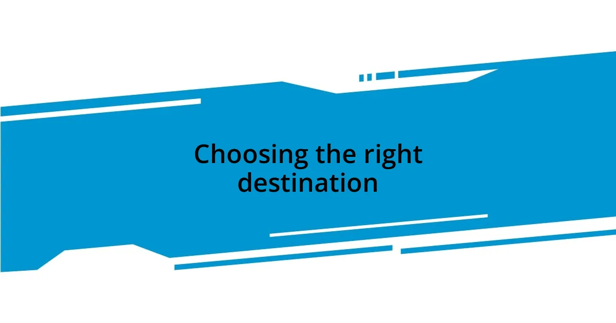 Choosing the right destination